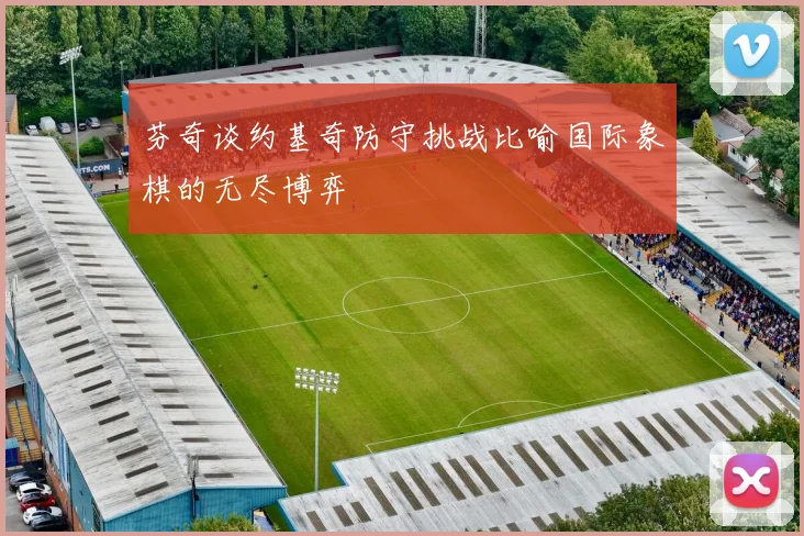 芬奇谈约基奇防守挑战比喻国际象棋的无尽博弈