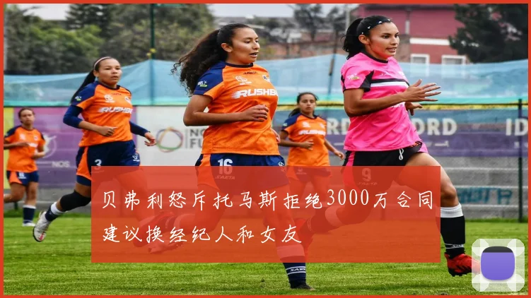 贝弗利怒斥托马斯拒绝3000万合同建议换经纪人和女友