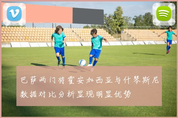 巴萨两门将霍安加西亚与什琴斯尼数据对比分析显现明显优势